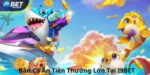 Bắn cá ăn tiền tại I9BET