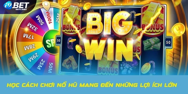 Lợi ích của việc bet thủ học hỏi về cách chơi nổ hũ I9BET