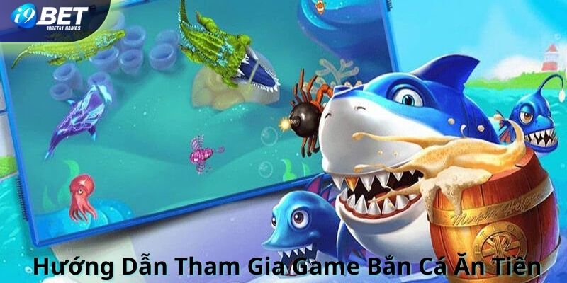 Hướng dẫn thành viên I9BET tham gia game bắn cá ăn tiền