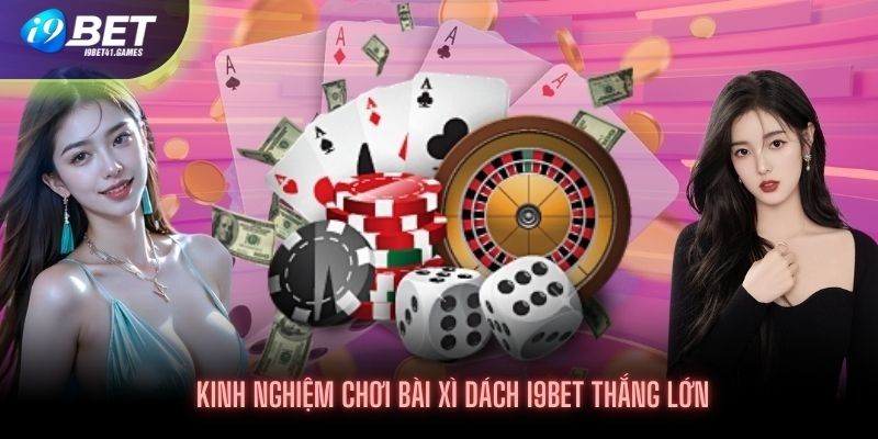 Kinh nghiệm tham gia Bài xì dách bách thắng tại I9BET