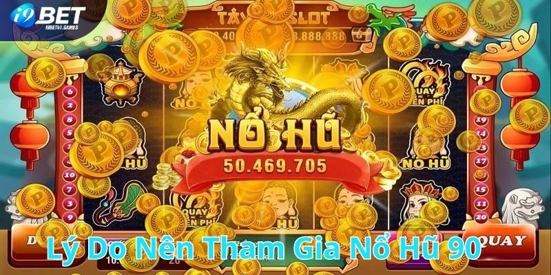 Lý do nên tham gia nổ hũ 90