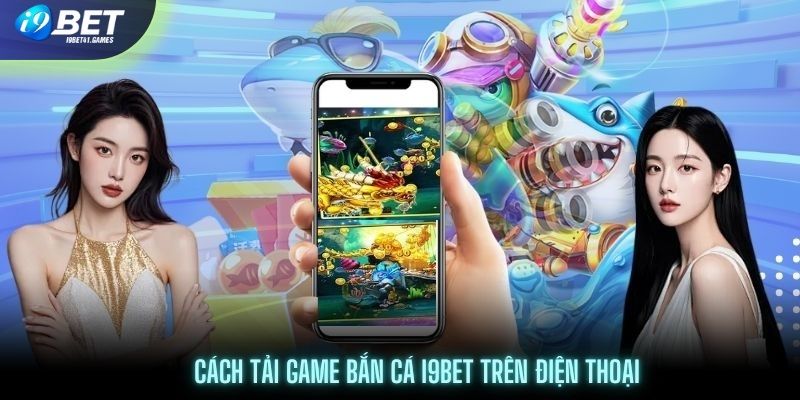 Cách tải game bắn cá về điện thoại HĐH Android