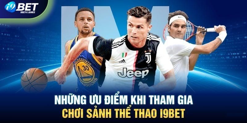 Lý do nên cá cược tại sảnh thể thao I9BET online